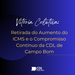 Vitória Coletiva: Retirada do Aumento do ICMS e o Compromisso Contínuo da CDL de Campo Bom